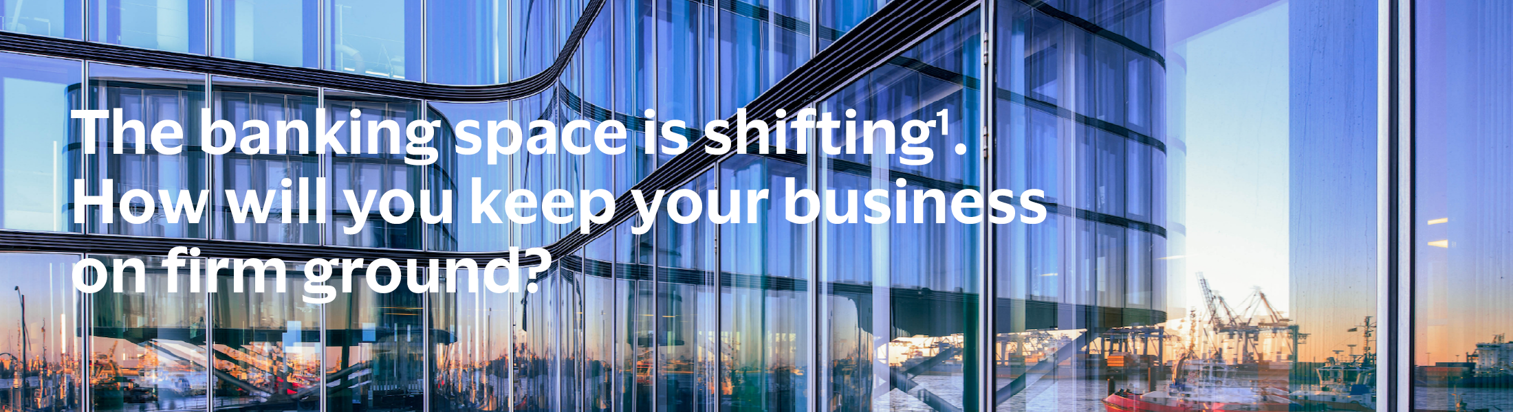 The banking space is shifting. How will you keep your business on firm ground?