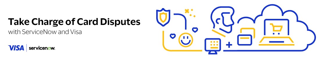 Take Charge of Card Disputes with ServiceNow and Visa