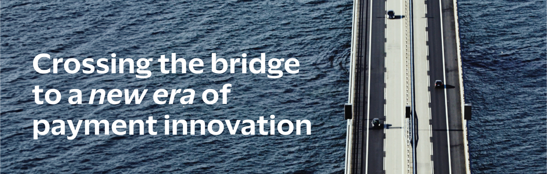 Crossing the bridge to a new era of payment innovation