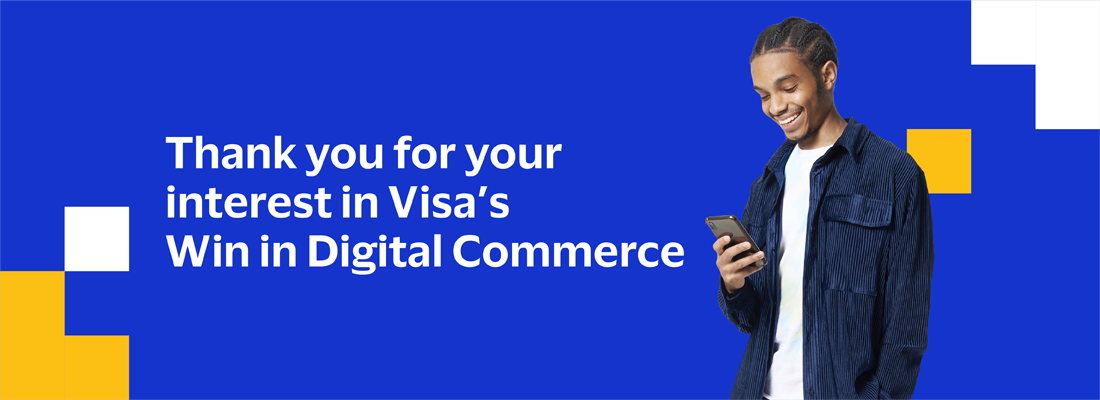 Thank you for your interest in Visa’s Win in Digital Commerce